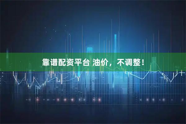 靠谱配资平台 油价，不调整！